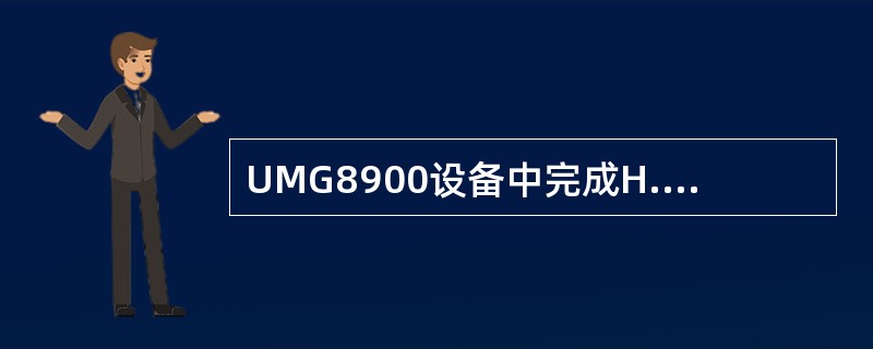 UMG8900设备中完成H.248协议的解析和适配功能，实现H.248消息向指定