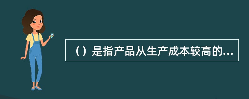 （）是指产品从生产成本较高的国内生产转向成本较低的关税同盟的贸易对象国生产，本国