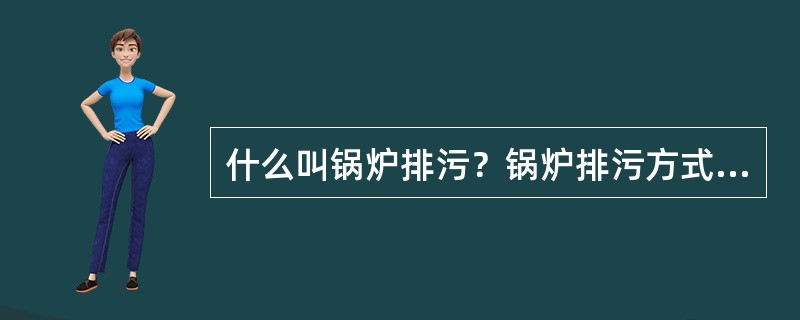 什么叫锅炉排污？锅炉排污方式如何分类？如何进行间断排污？