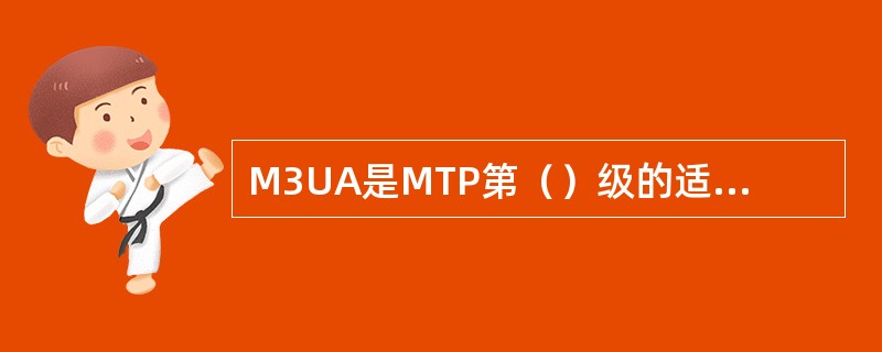M3UA是MTP第（）级的适配协议。