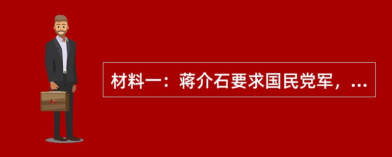 材料一：蒋介石要求国民党军，对根据地“予以严密封锁，使其交通物质，两相断绝，则内