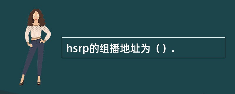 hsrp的组播地址为（）.