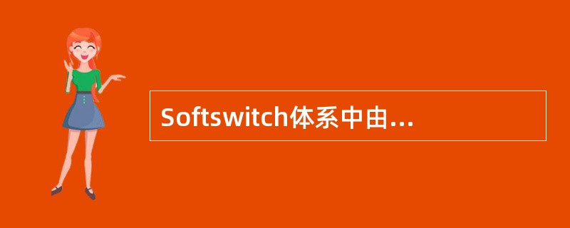 Softswitch体系中由（）设备具体完成呼叫路由的选择。