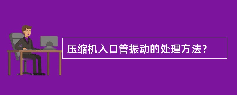 压缩机入口管振动的处理方法？