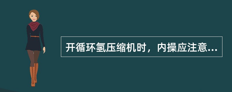 开循环氢压缩机时，内操应注意什么？外操应注意什么？