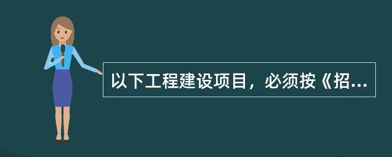 以下工程建设项目，必须按《招标投标法》的规定进行招标的是（）。