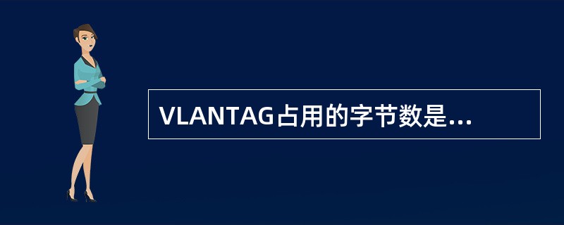 VLANTAG占用的字节数是（）字节。