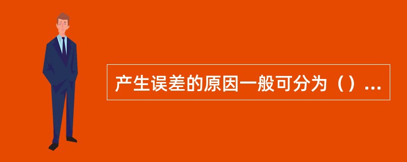 产生误差的原因一般可分为（）和（）两大类。