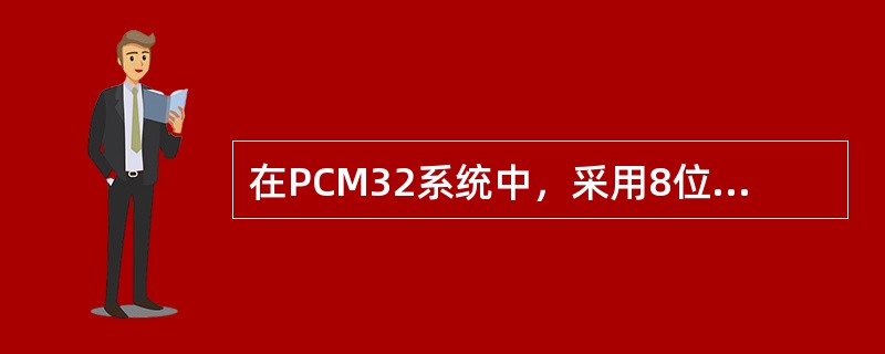 在PCM32系统中，采用8位码来表示一个（），最高位是（），剩下的7位对应128