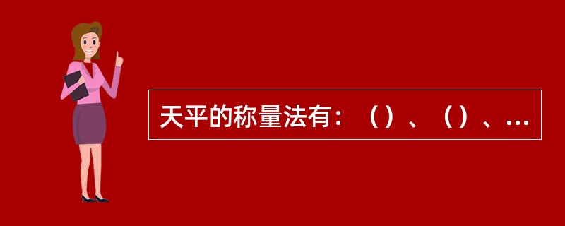 天平的称量法有：（）、（）、差减称量法。