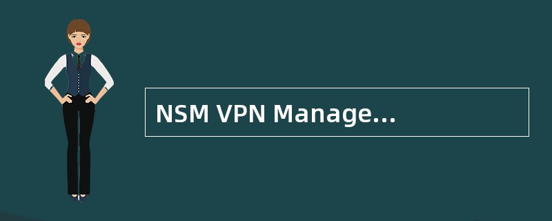 NSM VPN Manager不能管理以下哪些业务？（）