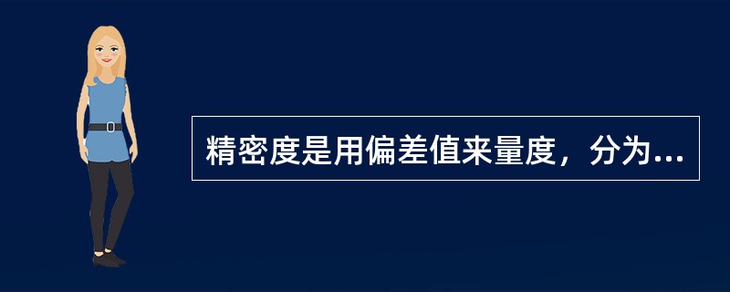 精密度是用偏差值来量度，分为（）精密度和（）精密度。