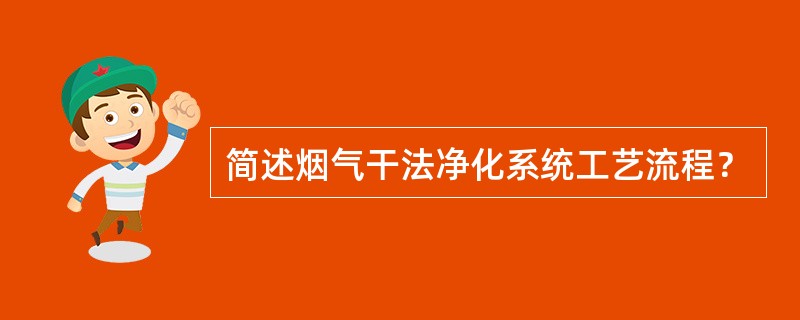 简述烟气干法净化系统工艺流程？