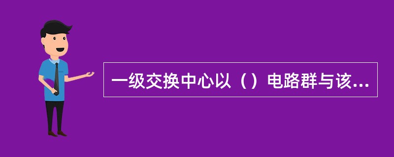 一级交换中心以（）电路群与该交换区内所有二级交换中心相连。
