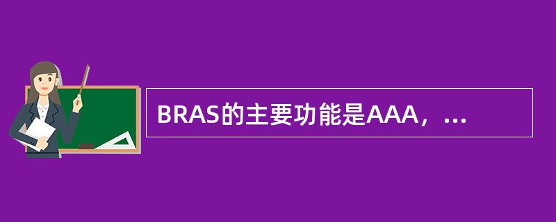 BRAS的主要功能是AAA，它的功能和作用还包括（）。