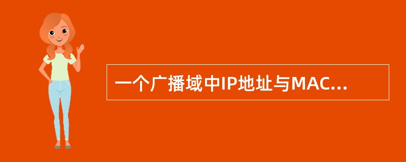 一个广播域中IP地址与MAC地址的对应关系正确的是（）。