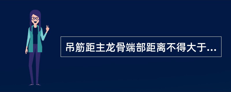 吊筋距主龙骨端部距离不得大于mm，当大于时，应增加吊筋，吊筋间距一般为900mm