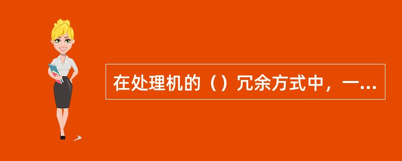 在处理机的（）冗余方式中，一旦一处理机发生故障，由配对的另一处理机接替工作.