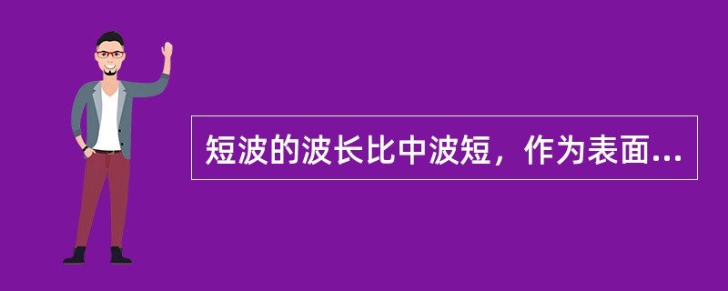 短波的波长比中波短，作为表面波衰减大，所以主要靠（）传播。