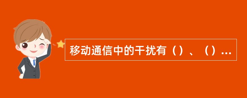 移动通信中的干扰有（）、（）、（）、（）等。