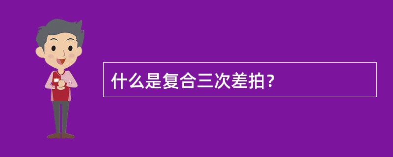 什么是复合三次差拍？