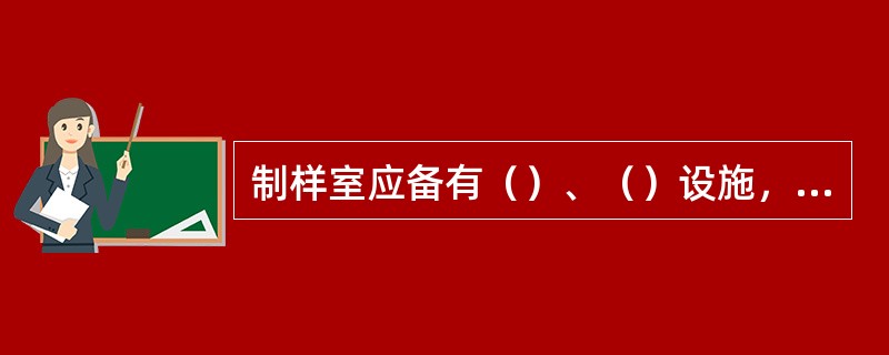 制样室应备有（）、（）设施，地面为（）水泥地。