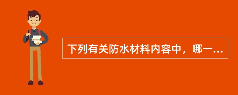 下列有关防水材料内容中，哪一项是正确的？（）