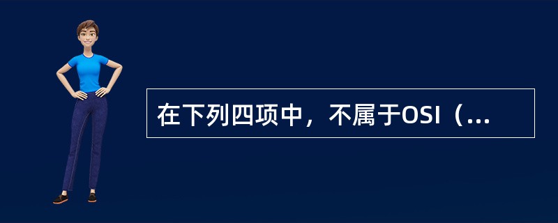 在下列四项中，不属于OSI（开放系统互连）参考模型七个层次的是（）。