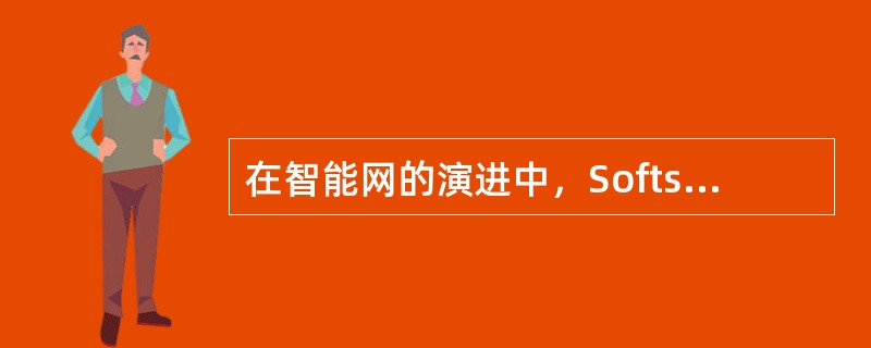 在智能网的演进中，Softswitch充当何种角色？（）。