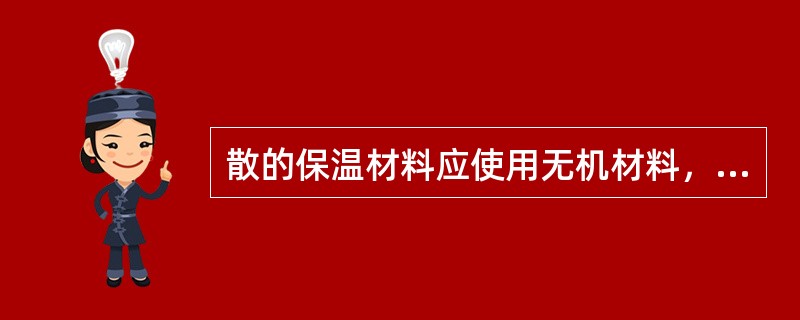 散的保温材料应使用无机材料，如选用有机材料时，要先作好材料的（）。