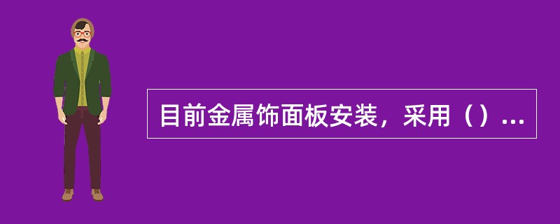 目前金属饰面板安装，采用（）技术最为广泛，操作简便。