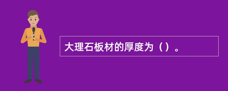 大理石板材的厚度为（）。