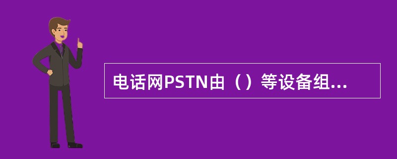 电话网PSTN由（）等设备组成，主要用于语音通信。