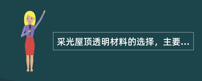 采光屋顶透明材料的选择，主要从（）考虑，应有良好的抗冲击性。