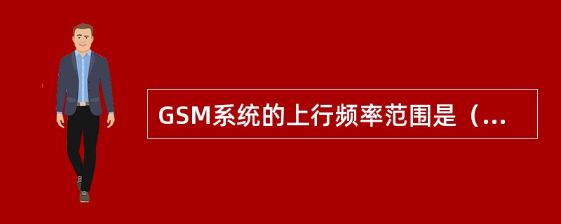 GSM系统的上行频率范围是（），下行频率范围是（），TDMA的帧长是（），信道速