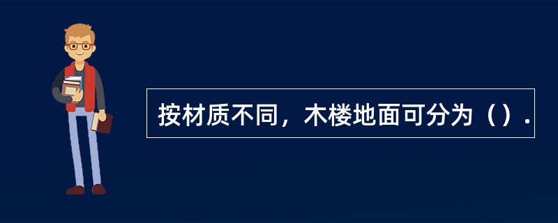 按材质不同，木楼地面可分为（）.