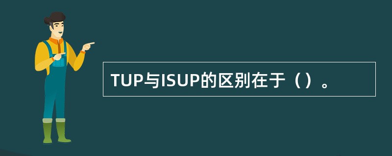 TUP与ISUP的区别在于（）。