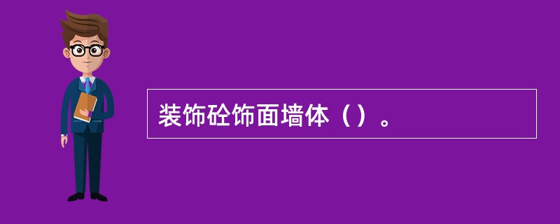 装饰砼饰面墙体（）。