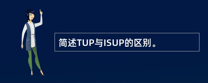 简述TUP与ISUP的区别。