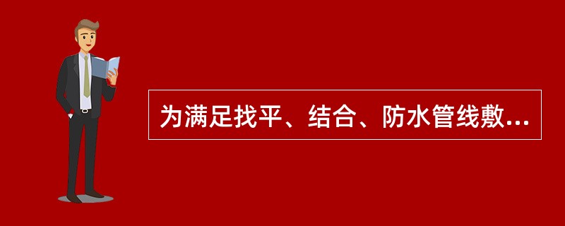 为满足找平、结合、防水管线敷设等功能上的要求，还要在（）与（）之间增加若干中间层
