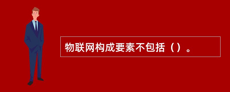 物联网构成要素不包括（）。