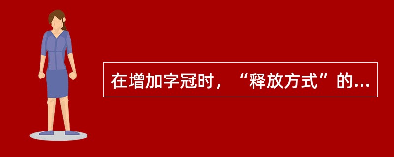 在增加字冠时，“释放方式”的选择如下（）。