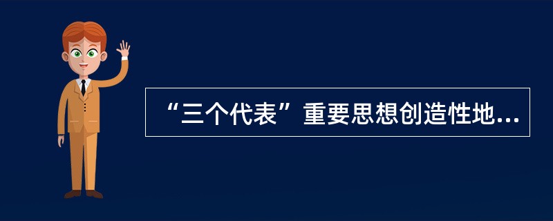 “三个代表”重要思想创造性地回答了（）。