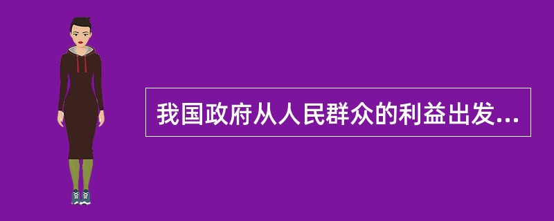 我国政府从人民群众的利益出发，把扩大就业放在经济社会发展的突出位置。我国政府十分