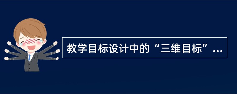 教学目标设计中的“三维目标”是指（）。