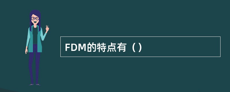 FDM的特点有（）