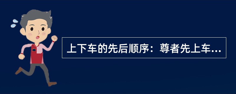 上下车的先后顺序：尊者先上车，最后下车；位卑者最后上车，最先下车。（）