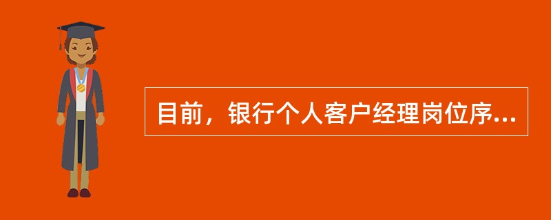 目前，银行个人客户经理岗位序列由低到高分别为助理客户经理、中级客户经理、资深客户