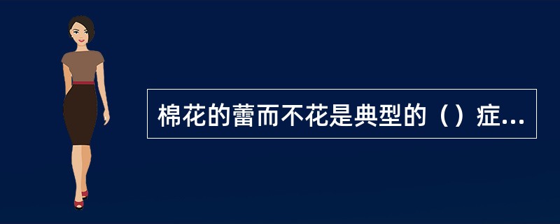 棉花的蕾而不花是典型的（）症状。