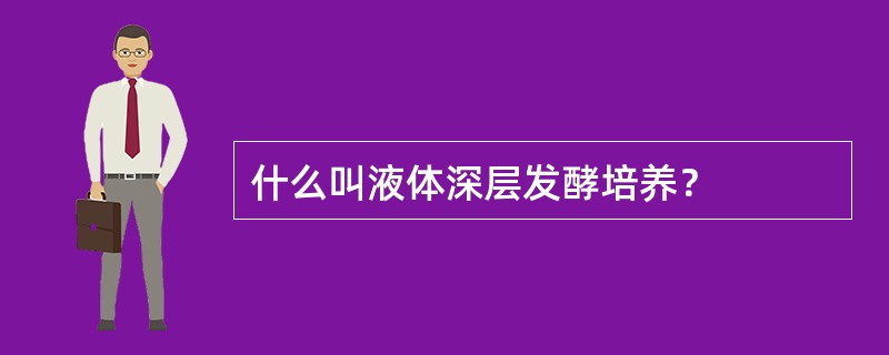 什么叫液体深层发酵培养？